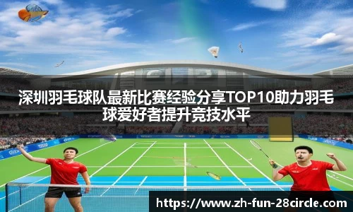 深圳羽毛球队最新比赛经验分享TOP10助力羽毛球爱好者提升竞技水平